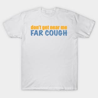 Don’t get near me, far cough T-Shirt